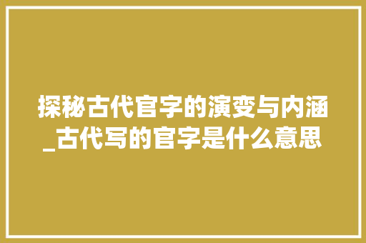 探秘古代官字的演变与内涵_古代写的官字是什么意思