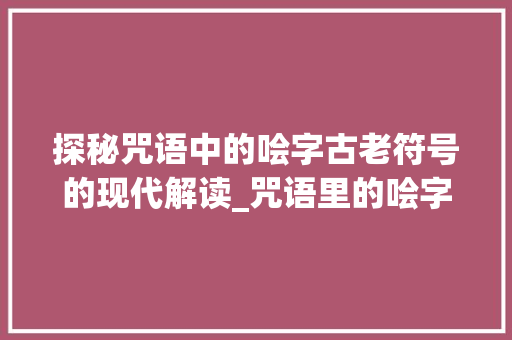 探秘咒语中的哙字古老符号的现代解读_咒语里的哙字什么意思