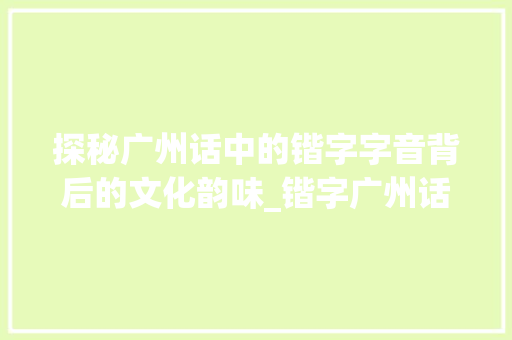 探秘广州话中的锴字字音背后的文化韵味_锴字广州话怎样读的意思