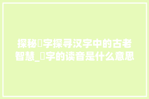 探秘襛字探寻汉字中的古老智慧_襛字的读音是什么意思啊