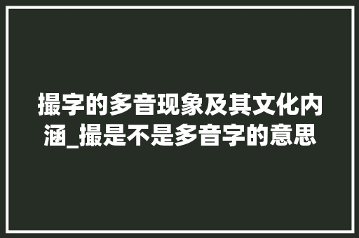撮字的多音现象及其文化内涵_撮是不是多音字的意思呢