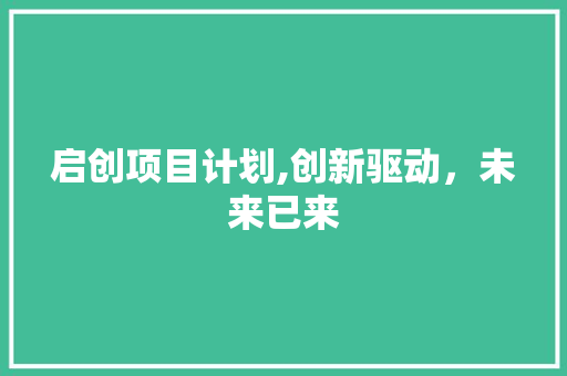 启创项目计划,创新驱动，未来已来