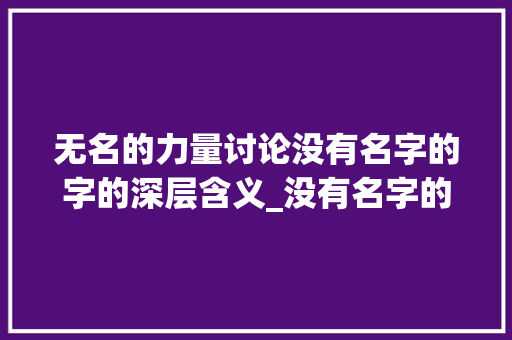 无名的力量讨论没有名字的字的深层含义_没有名字的字是什么意思