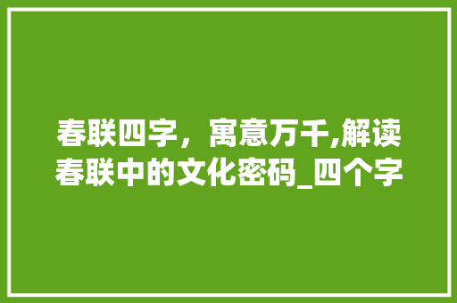 春联四字，寓意万千,解读春联中的文化密码_四个字描述春联的意思
