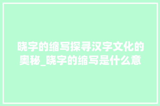 晓字的缩写探寻汉字文化的奥秘_晓字的缩写是什么意思啊