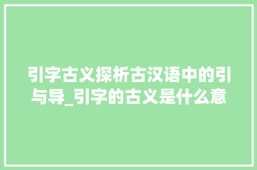 引字古义探析古汉语中的引与导_引字的古义是什么意思