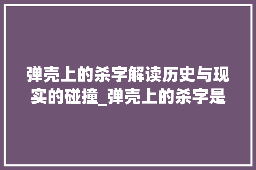 弹壳上的杀字解读历史与现实的碰撞_弹壳上的杀字是什么意思