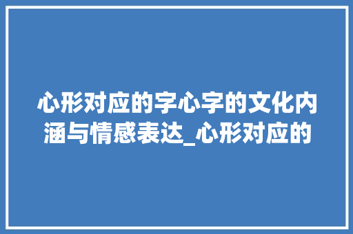 心形对应的字心字的文化内涵与情感表达_心形对应的字是什么意思
