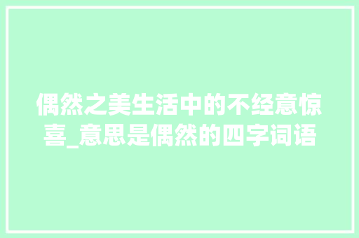 偶然之美生活中的不经意惊喜_意思是偶然的四字词语