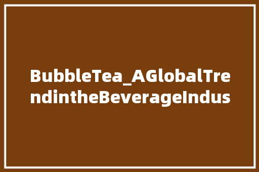 BubbleTea_AGlobalTrendintheBeverageIndustry