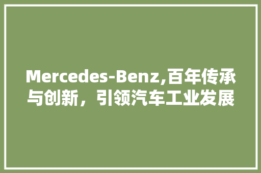 Mercedes-Benz,百年传承与创新，引领汽车工业发展
