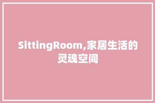 SittingRoom,家居生活的灵魂空间