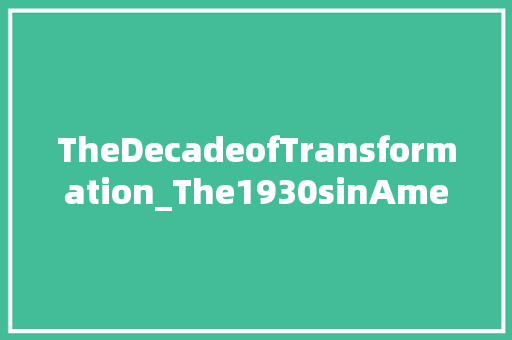 TheDecadeofTransformation_The1930sinAmerica