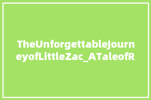TheUnforgettableJourneyofLittleZac_ATaleofResilienceandGrowth