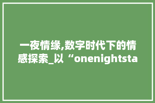 一夜情缘,数字时代下的情感探索_以“onenightstand”为例