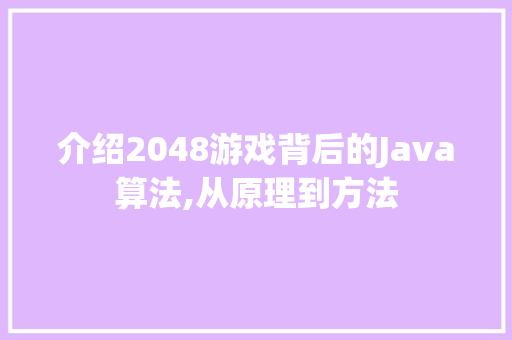 介绍2048游戏背后的Java算法,从原理到方法