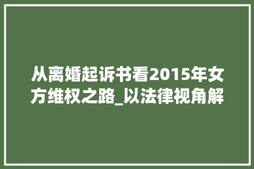 从离婚起诉书看2015年女方维权之路_以法律视角解读婚姻困境