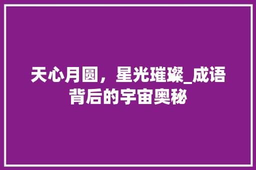 天心月圆，星光璀璨_成语背后的宇宙奥秘
