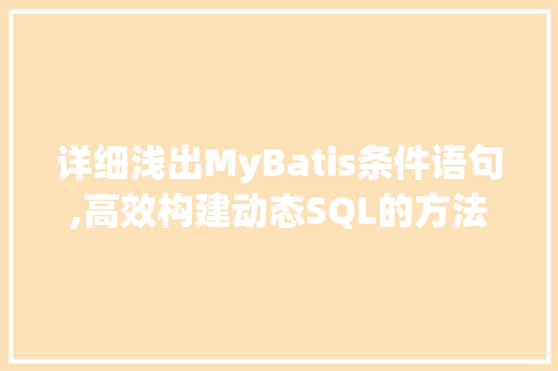 详细浅出MyBatis条件语句,高效构建动态SQL的方法 近义词汇