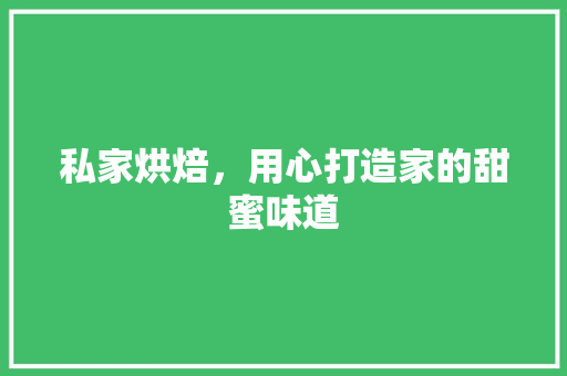 私家烘焙，用心打造家的甜蜜味道