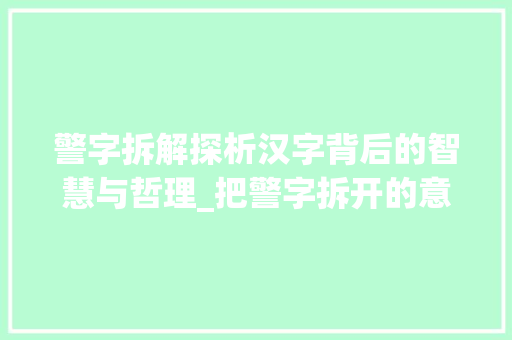 警字拆解探析汉字背后的智慧与哲理_把警字拆开的意思是啥呢