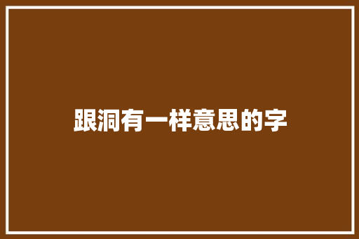 跟洞有一样意思的字