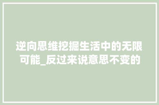 逆向思维挖掘生活中的无限可能_反过来说意思不变的字
