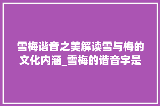 雪梅谐音之美解读雪与梅的文化内涵_雪梅的谐音字是什么意思