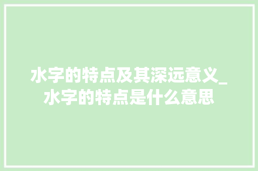 水字的特点及其深远意义_水字的特点是什么意思