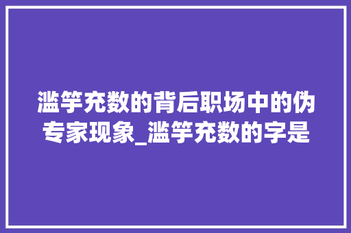 滥竽充数的背后职场中的伪专家现象_滥竽充数的字是什么意思