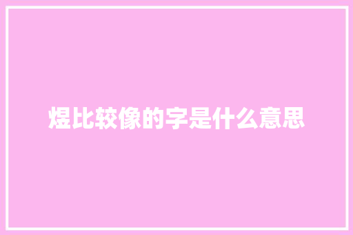 煜比较像的字是什么意思 成语汇编