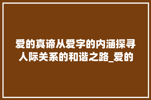 爱的真谛从爱字的内涵探寻人际关系的和谐之路_爱的二字说法是什么意思