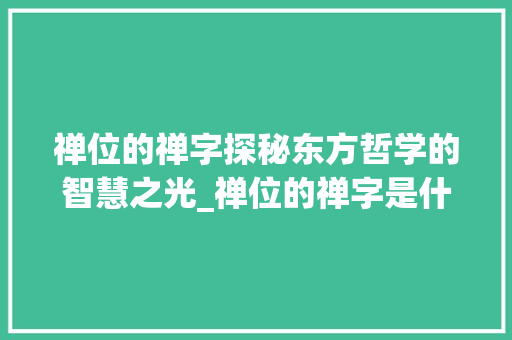 禅位的禅字探秘东方哲学的智慧之光_禅位的禅字是什么意思啊