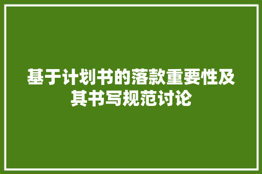 基于计划书的落款重要性及其书写规范讨论 汉字拼音