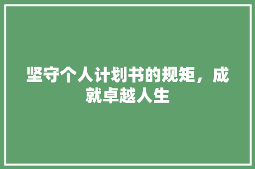 坚守个人计划书的规矩，成就卓越人生 汉字拼音