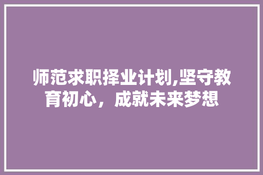 师范求职择业计划,坚守教育初心，成就未来梦想
