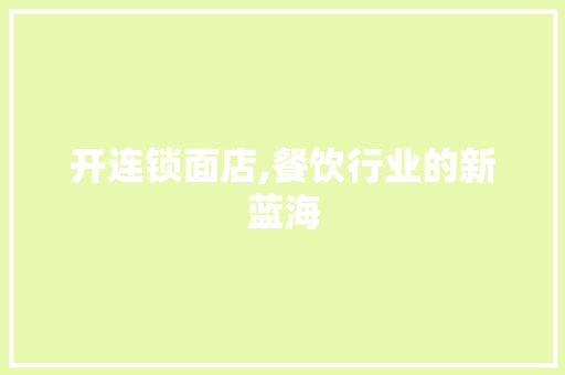 开连锁面店,餐饮行业的新蓝海