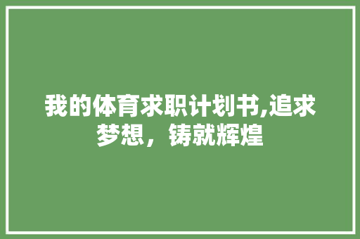 我的体育求职计划书,追求梦想，铸就辉煌