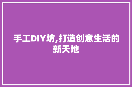 手工DIY坊,打造创意生活的新天地 成语汇编