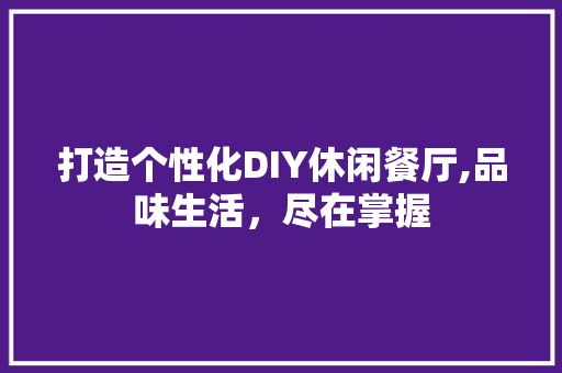 打造个性化DIY休闲餐厅,品味生活，尽在掌握 汉字拼音