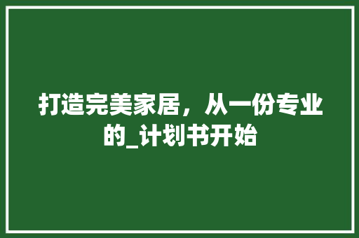 打造完美家居，从一份专业的_计划书开始