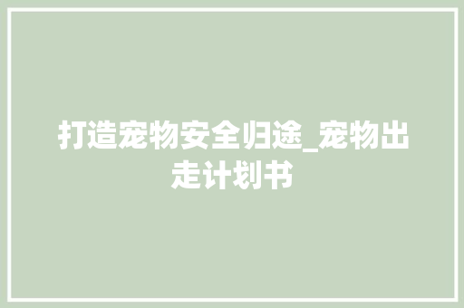 打造宠物安全归途_宠物出走计划书 近义词汇