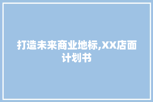 打造未来商业地标,XX店面计划书