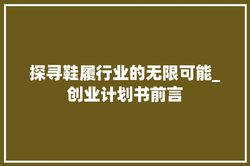 探寻鞋履行业的无限可能_创业计划书前言 问答
