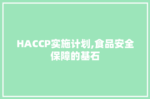 HACCP实施计划,食品安全保障的基石