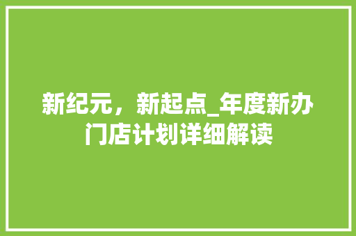 新纪元，新起点_年度新办门店计划详细解读 英语单词