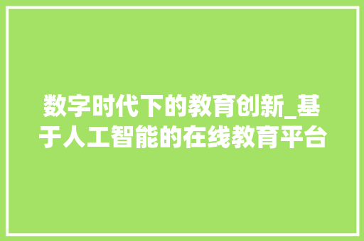 数字时代下的教育创新_基于人工智能的在线教育平台创业计划