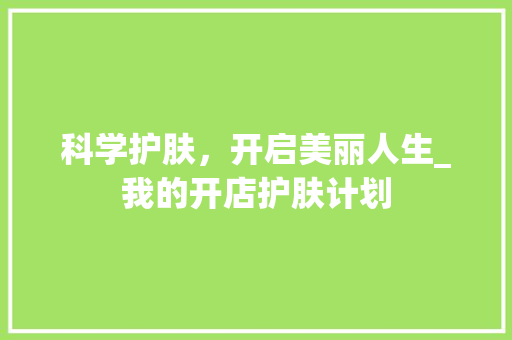 科学护肤，开启美丽人生_我的开店护肤计划