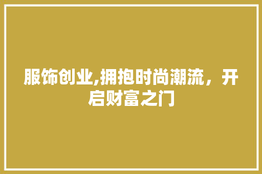 服饰创业,拥抱时尚潮流，开启财富之门