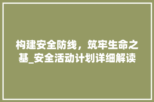 构建安全防线，筑牢生命之基_安全活动计划详细解读